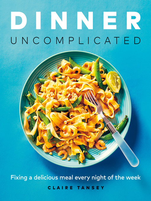 Title details for Dinner, Uncomplicated by Claire Tansey - Available